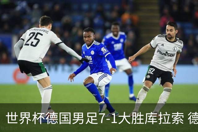 世界杯德国男足7-1大胜库拉索 德国展现夺冠热门实力